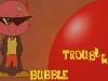 Bubble Trouble
