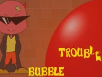 Bubble Trouble
